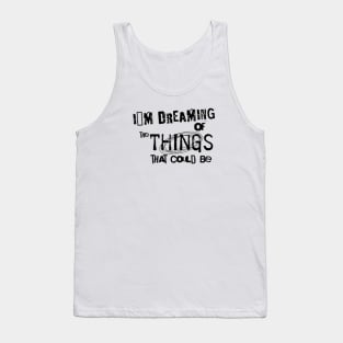 I´m dreaming of the things that could be Tank Top